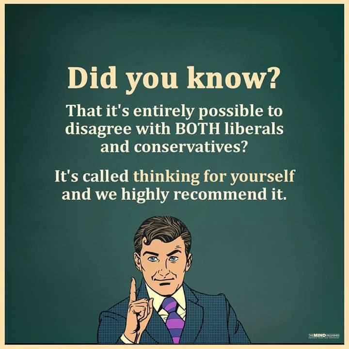 funny memes pic of human behavior - Did you know? That it's entirely possible to disagree with Both liberals and conservatives? It's called thinking for yourself and we highly recommend it. Ihminde