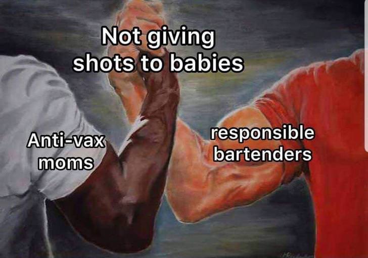 funny memes pic of not giving shots to babies meme - Not giving shots to babies Antivax moms responsible bartenders