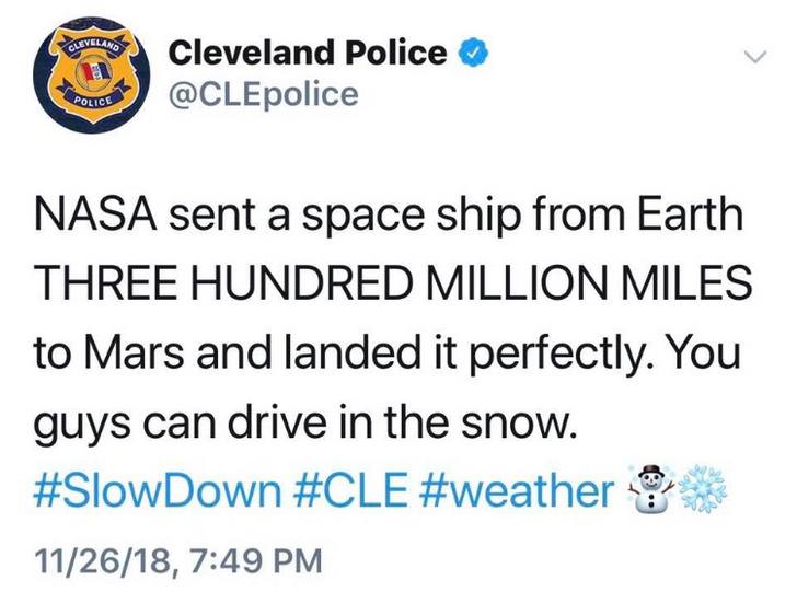 funny memes pic of White Moose Cafe - Cleveland Police Police Police Nasa sent a space ship from Earth Three Hundred Million Miles to Mars and landed it perfectly. You guys can drive in the snow. 112618,