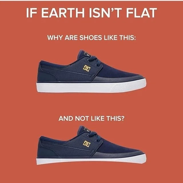 Funny Flat Earth meme that says 'if earth isn't flat why are shoes like this and not like this'