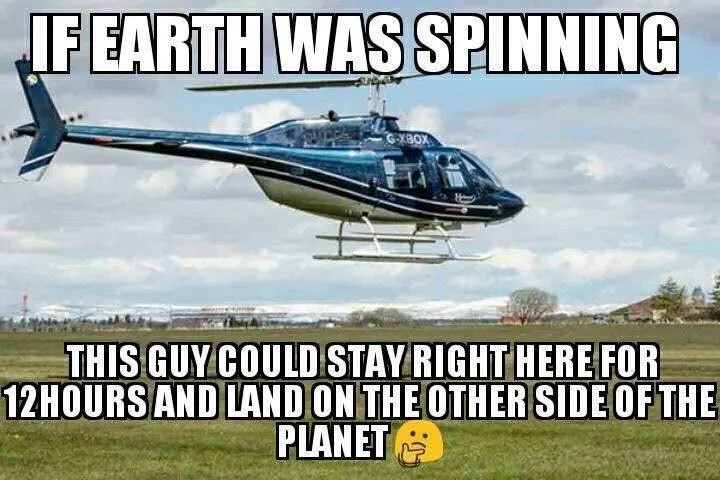 Flat Earth meme of a helicopter hovering with the text 'if earth was spinning this guy could stay right here for 12 hours and land on the other side of the planet'