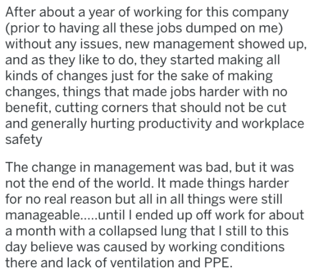 After about a year of working for this company prior to having all these jobs dumped on me without any issues, new management showed up, and as they to do, they started making all kinds of changes just for the sake of making changes, things that made jobs