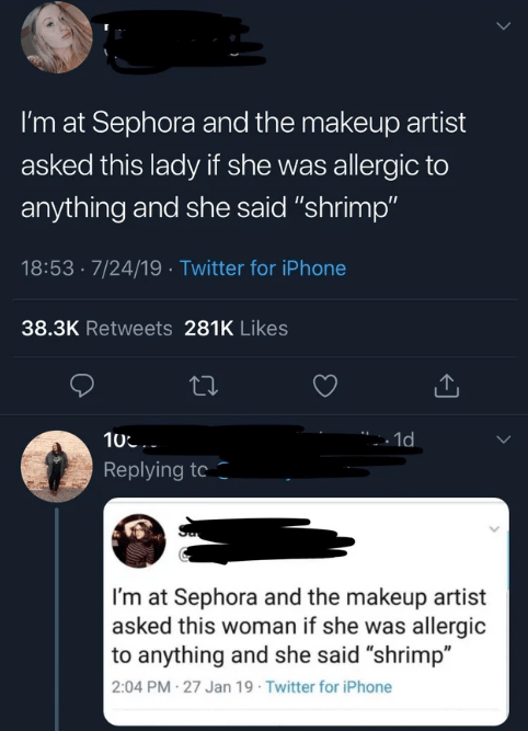 screenshot - I'm at Sephora and the makeup artist asked this lady if she was allergic to anything and she said "shrimp" 72419 Twitter for iPhone 10 "..10 v I'm at Sephora and the makeup artist asked this woman if she was allergic to anything and she said 