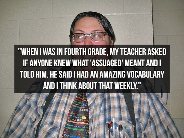 creepy nerd - "When I Was In Fourth Grade, My Teacher Asked Jf Anyone Knew What'Assuaged' Meant Andi Told Him. He Said I Had An Amazing Vocabulary And I Think About That Weekly." Com Wa ervice wild semel. Down pbar cor