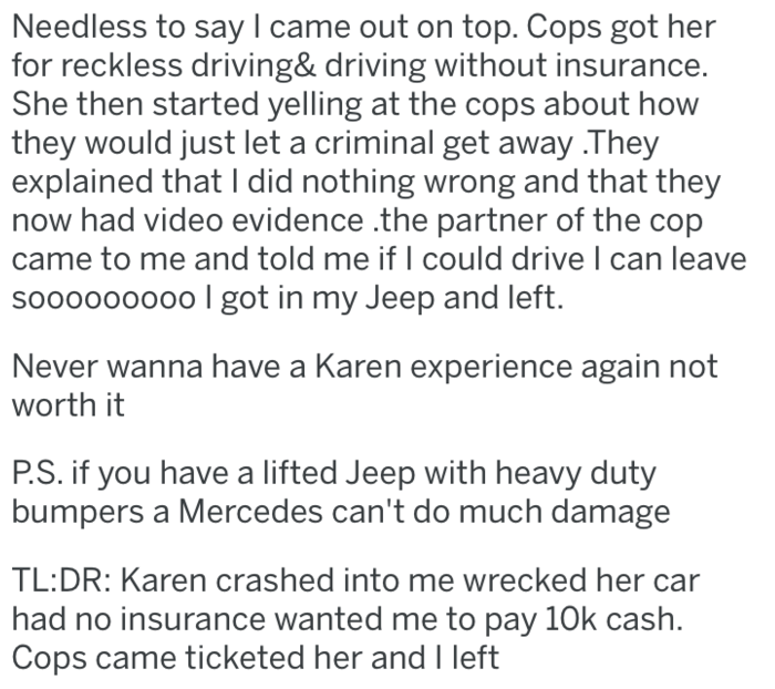 angle - Needless to say I came out on top. Cops got her for reckless driving& driving without insurance. She then started yelling at the cops about how they would just let a criminal get away. They explained that I did nothing wrong and that they now had