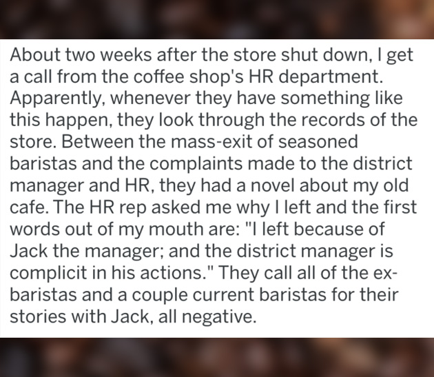 gonna miss u - About two weeks after the store shut down, I get a call from the coffee shop's Hr department. Apparently, whenever they have something this happen, they look through the records of the store. Between the massexit of seasoned baristas and th