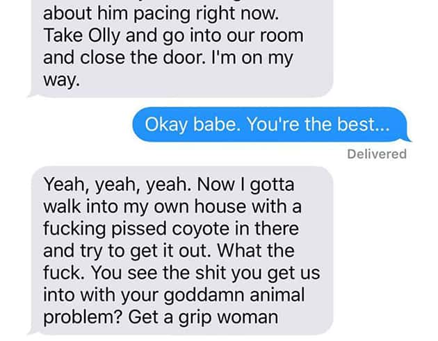 best husband texts - about him pacing right now. Take Olly and go into our room and close the door. I'm on my way. Okay babe. You're the best... Delivered Yeah, yeah, yeah. Now I gotta walk into my own house with a fucking pissed coyote in there and try t