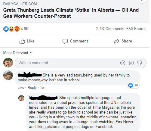 people getting owned - web page - Dailycaller.Com Greta Thunberg Leads Climate 'Strike' In Alberta Oil And Gas Workers CounterProtest 0 3 650 Comment Most Relevant Write a comment... She is a very sad story, being used by her family to make money,why isn'