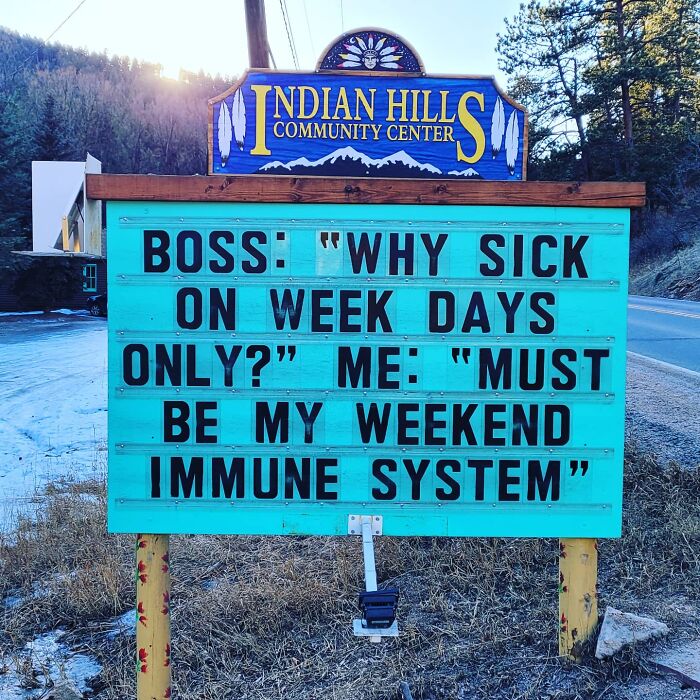 funny indian hills signs - indian hills community center - Indian Hillsy Community Center . Boss "Why Sick On Week Days Only?" Me "Must Be My Weekend Immune System"