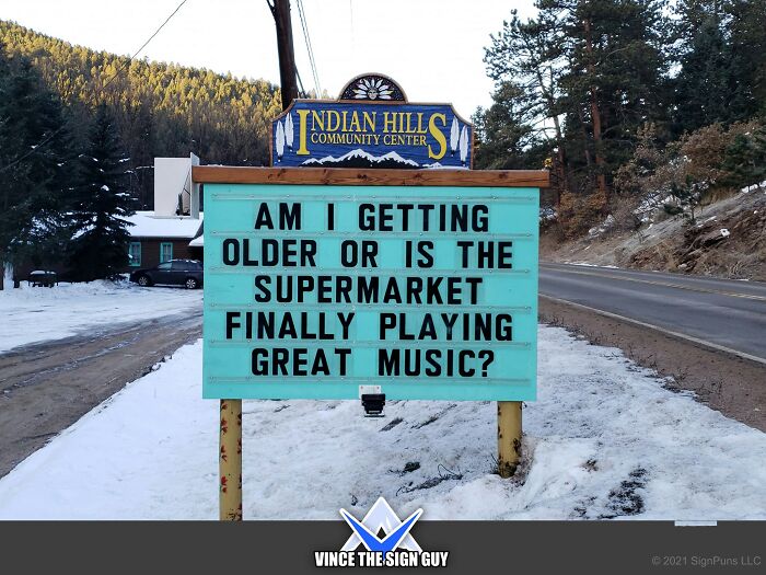 funny indian hills signs - snow - Indian Hillso Community Center Am I Getting Older Or Is The Supermarket Finally Playing Great Music? Vince The Sign Guy 2021 SignPuns Llc