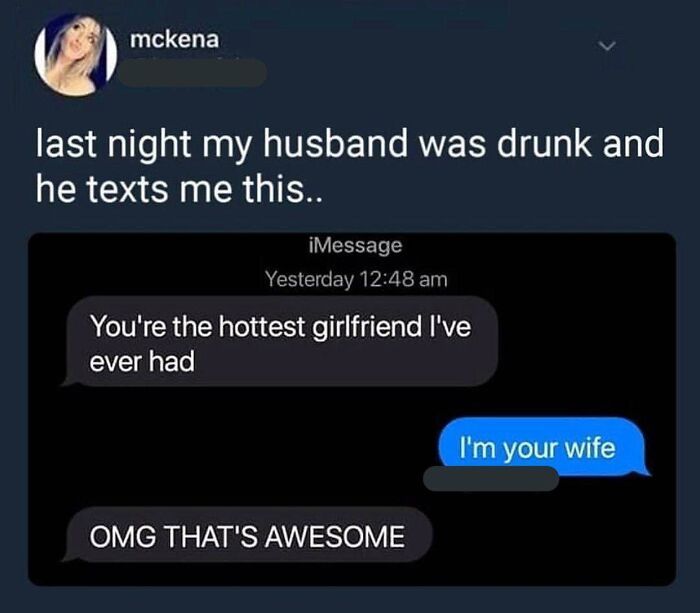 wholesome memes and pics - drunk husband text meme - mckena last night my husband was drunk and he texts me this.. iMessage Yesterday You're the hottest girlfriend I've ever had I'm your wife Omg That'S Awesome