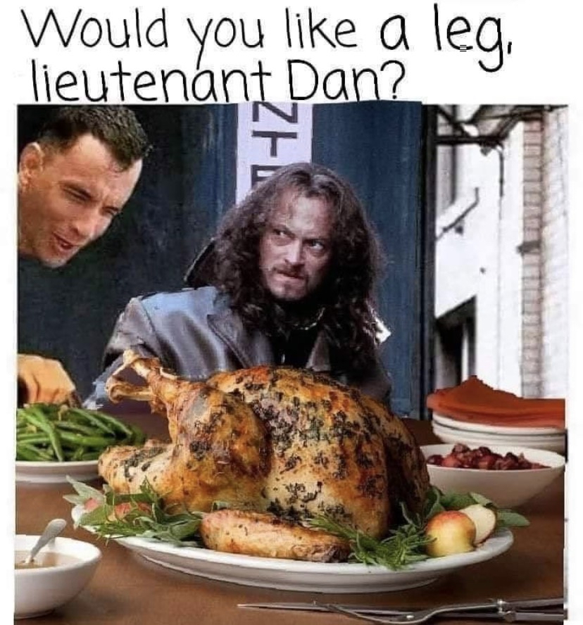 funny memes - dirty thanksgiving memes - Would you a leg . lieutenant Dan? Ze