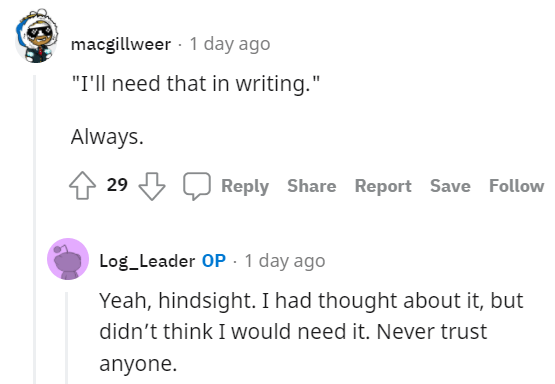 horrible boss story - angle - macgillweer 1 day ago "I'll need that in writing." Always. 29 Report Save Log_Leader Op. 1 day ago Yeah, hindsight. I had thought about it, but didn't think I would need it. Never trust anyone.