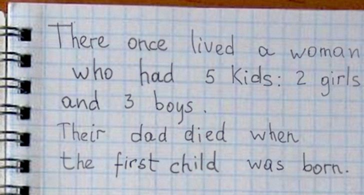 funny answers - handwriting - a woman There once lived who had 5 kids 2 girls. 5 and 3 boys Their dad died when the first child was born.