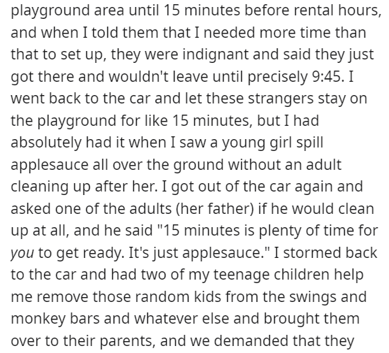 am i the asshole thread - angle - playground area until 15 minutes before rental hours, and when I told them that I needed more time than that to set up, they were indignant and said they just got there and wouldn't leave until precisely . I went back to 
