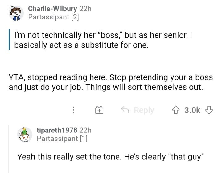 ask reddit am i the asshole thread - angle - CharlieWilbury 22h Partassipant 2 I'm not technically her boss," but as her senior, I basically act as a substitute for one. Yta, stopped reading here. Stop pretending your a boss and just do your job. Things w