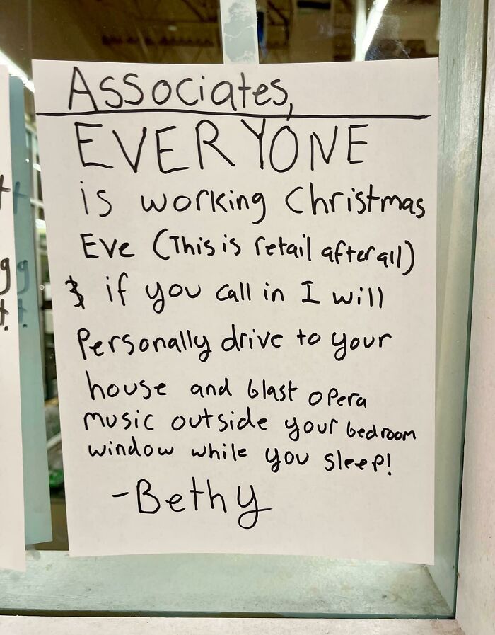 horrible bosses - writing - Associates, Everyone is working Christmas Eve This is retail after all & if you call in I will I drive to your house and blast opera music outside your bedroom window while you sleep! Bethy & Personally drive to