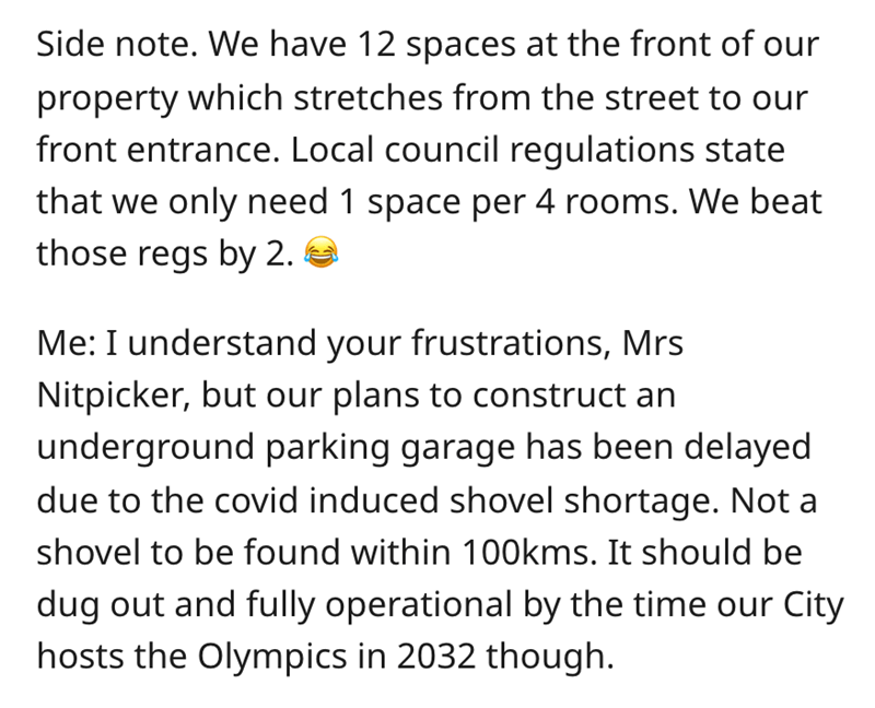 entitled karen - document - Side note. We have 12 spaces at the front of our property which stretches from the street to our front entrance. Local council regulations state that we only need 1 space per 4 rooms. We beat those regs by 2. Me I understand yo