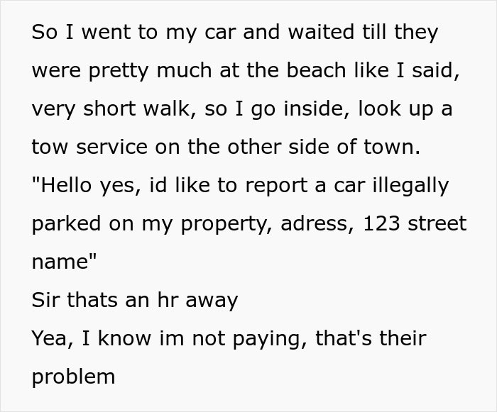 entitled parents block driveway - document - So I went to my car and waited till they were pretty much at the beach I said, very short walk, so I go inside, look up a tow service on the other side of town. "Hello yes, id to report a car illegally parked o