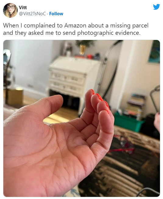 funny and wtf tweets - hand - Vitt . When I complained to Amazon about a missing parcel and they asked me to send photographic evidence.