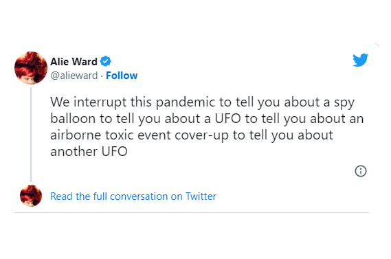 funny and wtf tweets - point - Alie Ward We interrupt this pandemic to tell you about a spy balloon to tell you about a Ufo to tell you about an airborne toxic event coverup to tell you about another Ufo Read the full conversation on Twitter