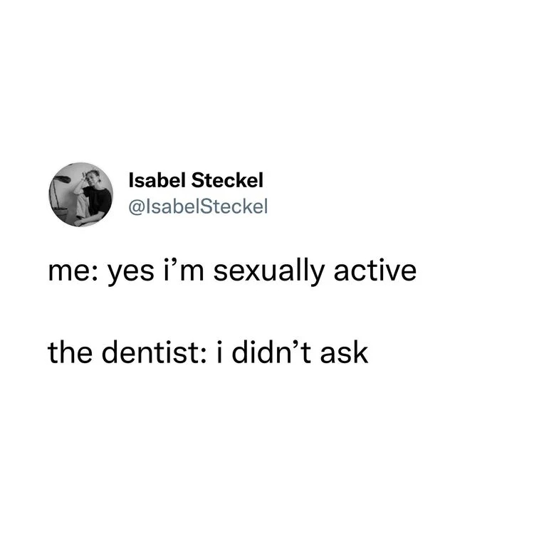 funny and wtf tweets - angle - Isabel Steckel me yes i'm sexually active the dentist i didn't ask