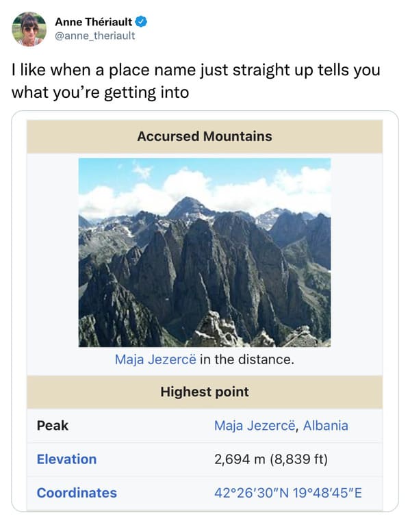 funny and wtf tweets - water resources - Anne Thriault I when a place name just straight up tells you what you're getting into Peak Elevation Accursed Mountains Maja Jezerc in the distance. Highest point Coordinates Maja Jezerc, Albania 2,694 m 8,839 ft 4