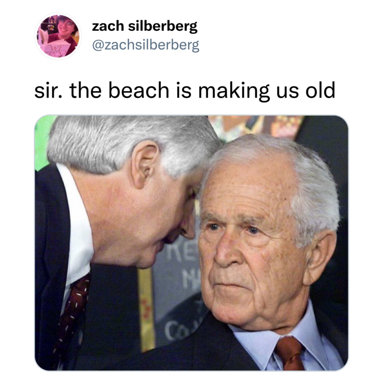 funny and wtf tweets - photo caption - zach silberberg sir. the beach is making us old Ne Re M