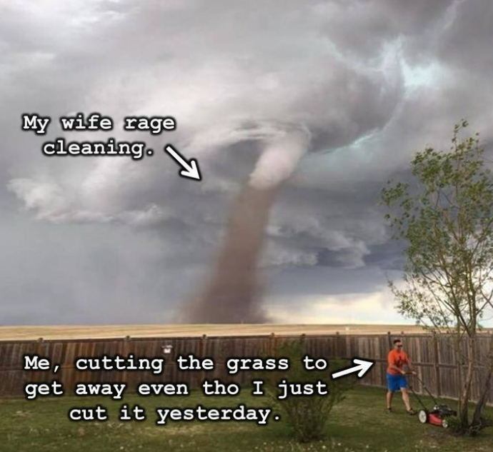 dank memes and pics -  man mowing lawn during tornado - My wife rage cleaning. Ecocontre T Me, cutting the grass to get away even tho I just cut it yesterday. a