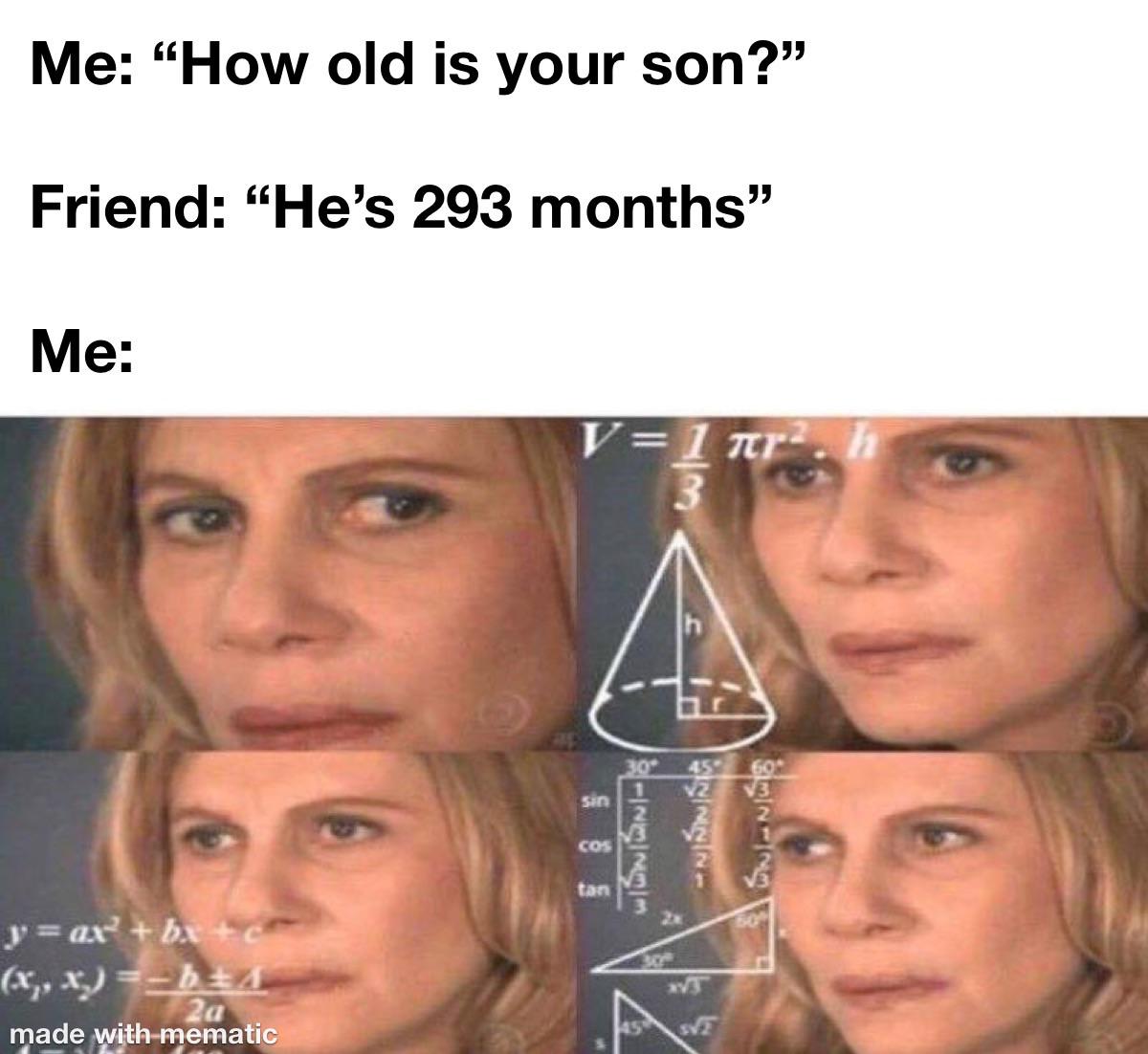 dank memes and pics -  naming things is hard meme - Me "How old is your son?" Friend "He's 293 months" Me yaxbxco x, x b 4 2a made with mematic V1 kr. h 3 sin Cos tan 30 322221 Xvt 45 Sve 60