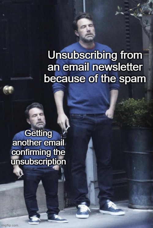 dank memes and pics -  actual inflation rate meme - Unsubscribing from an email newsletter because of the spam Getting another email confirming the unsubscription imgflip.com