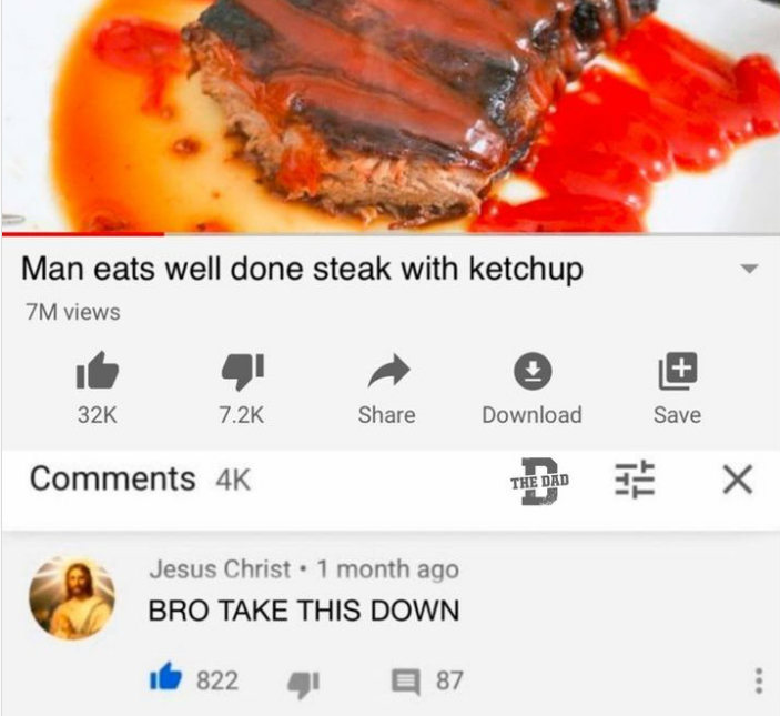dank memes and pics -  recipe - Man eats well done steak with ketchup 7M views 4K Jesus Christ 1 month ago Bro Take This Down 822 87 Download The Dad Save X ...