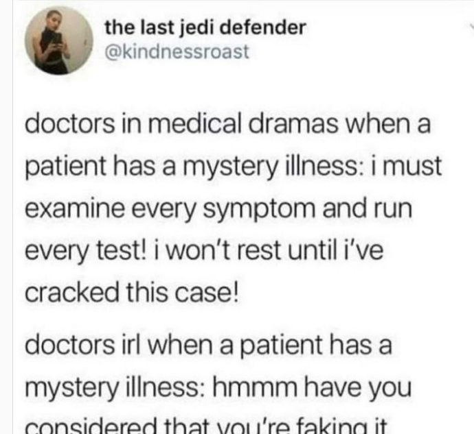 dank memes and pics -  have you considered that you re faking - the last jedi defender doctors in medical dramas when a patient has a mystery illness i must examine every symptom and run every test! i won't rest until i've cracked this case! doctors irl w