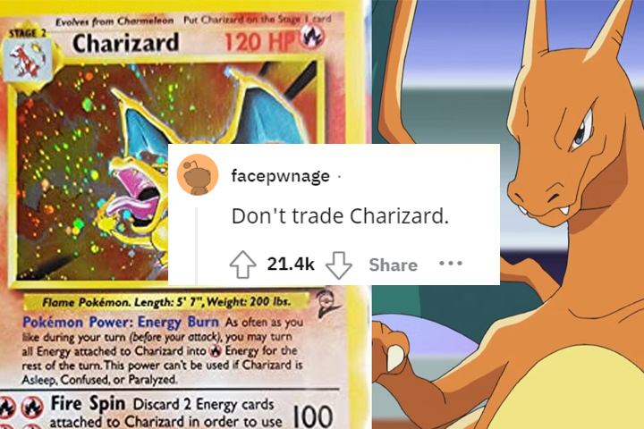 what would you tell your 13 year old self - rare charizard pokemon card - Stage 2 Evolves from Charmeleon Put Charizard on the Stage card Charizard 120 Hp facepwnage Don't trade Charizard. Flame Pokmon. Length 5' 7", Weight 200 lbs. Pokmon Power Energy Bu