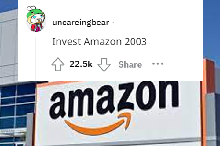 what would you tell your 13 year old self - uncareingbear. Invest Amazon 2003 amazon