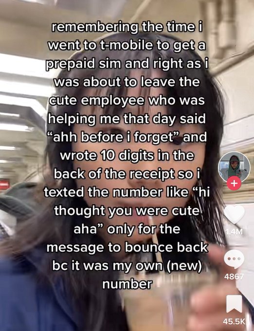 wtf tiktok screenshots - photo caption - remembering the time i went to tmobile to get a prepaid sim and right as i was about to leave the cute employee who was helping me that day said "ahh before i forget" and wrote 10 digits in the back of the receipt 