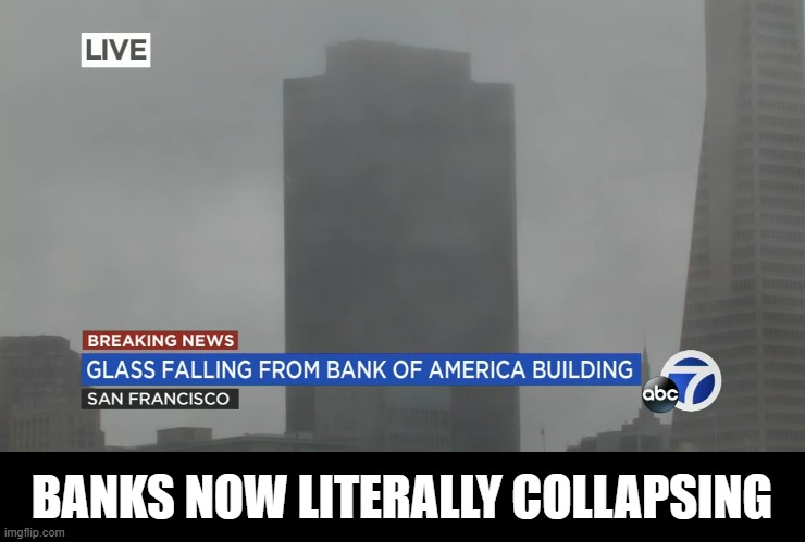 bank collapse memes - Live imgflip.com Breaking News Glass Falling From Bank Of America Building San Francisco abc Banks Now Literally Collapsing