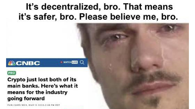 bank collapse memes - bro please meme - It's decentralized, bro. That means it's safer, bro. Please believe me, bro. Cnbc Watch Live Pro Crypto just lost both of its main banks. Here's what it means for the industry going forward Published Mon, Map 13 202