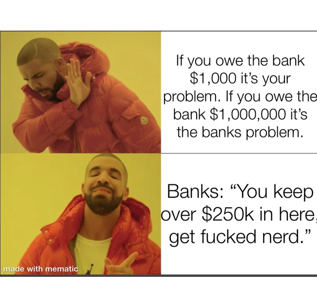 bank collapse memes - human behavior - made with mematic If you owe the bank $1,000 it's your problem. If you owe the bank $1,000,000 it's the banks problem. Banks "You keep over $ in here. get fucked nerd."