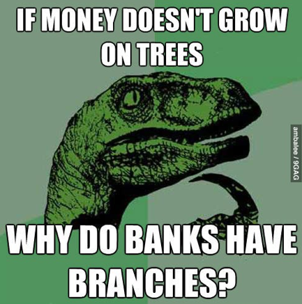 bank collapse memes - If Money Doesn'T Grow On Trees No ambalee 9GAG Why Do Banks Have Branches?