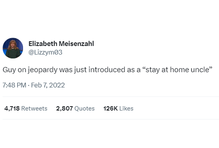funny tweets of the week - material - Elizabeth Meisenzahl Guy on jeopardy was just introduced as a "stay at home uncle" 4,718 2,807 Quotes