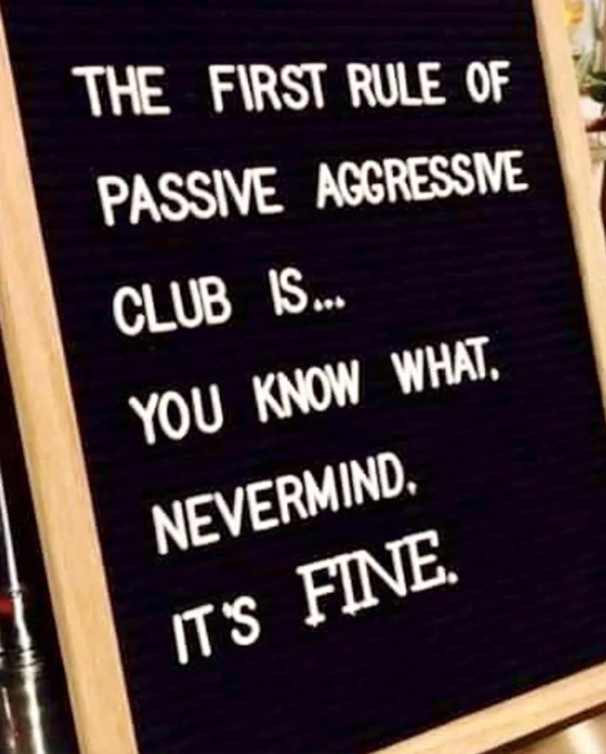 passive aggressive notes - The First Rule Of Passive Aggressive Club Is... You Know What. Nevermind. It'S Fine.