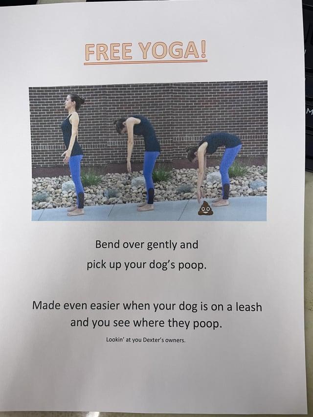 passive aggressive notes - water - Free Yoga! 0.0 Bend over gently and pick up your dog's poop. Made even easier when your dog is on a leash and you see where they poop. Lookin' at you Dexter's owners. M