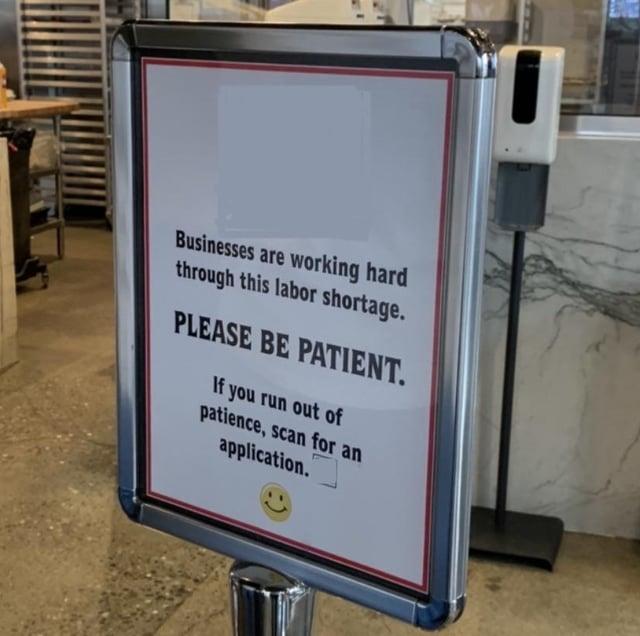 passive aggressive notes - signage - Businesses are working hard through this labor shortage. Please Be Patient. If you run out of patience, scan for an application.