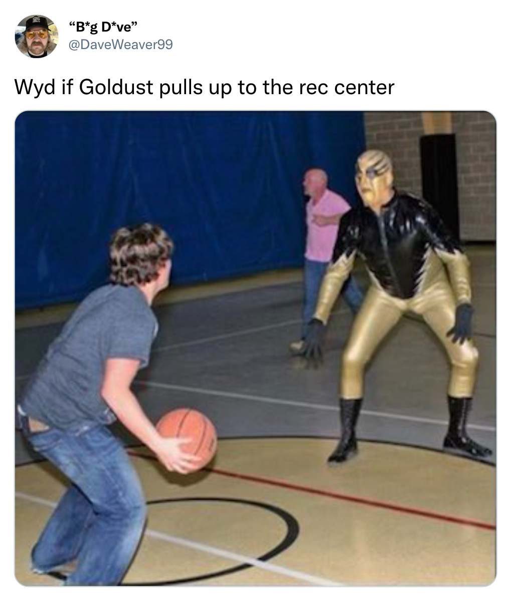 funny tweets - goldust basketball - "Bg D've" Wyd if Goldust pulls up to the rec center