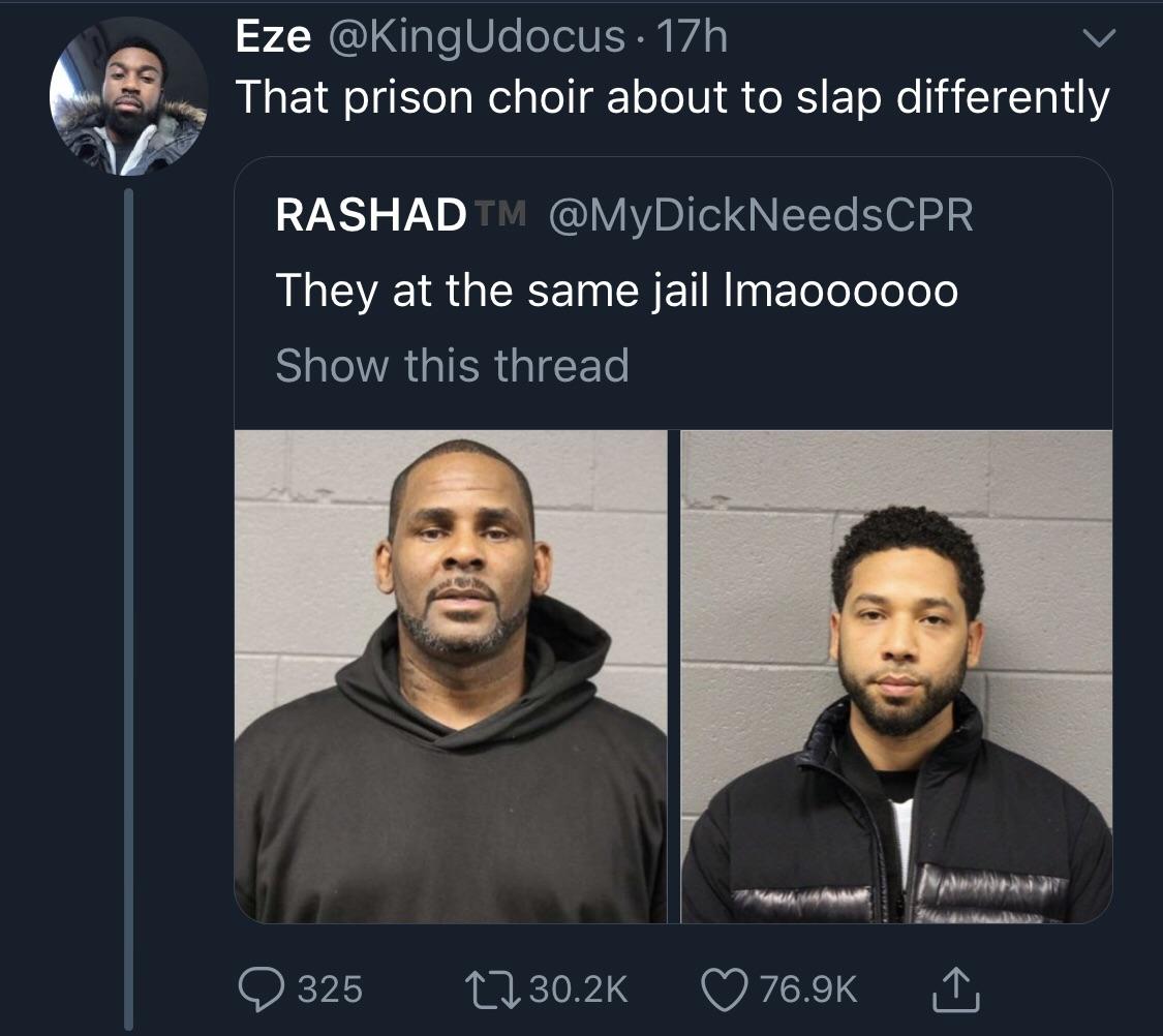 funny tweets - jussie smollett r kelly mugshot - Eze 17h That prison choir about to slap differently Rashadtm Cpr They at the same jail Imaooo000 Show this thread 325