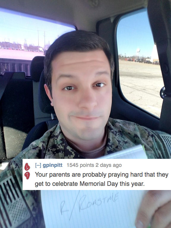 savage roasts that nuked people - selfie - gpinpitt 1545 points 2 days ago Your parents are probably praying hard that they get to celebrate Memorial Day this year. R Roastale