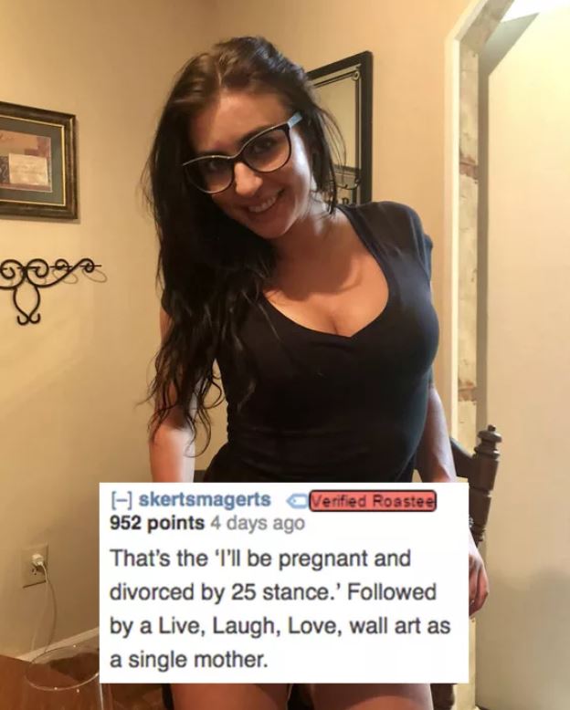 savage roasts that nuked people - punch in the nuts - goes skertsmagerts Verified Roastee 952 points 4 days ago That's the 'I'll be pregnant and divorced by 25 stance.' ed by a Live, Laugh, Love, wall art as a single mother.