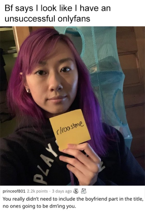 savage roasts that nuked people - hair coloring - Bf says I look I have an unsuccessful onlyfans rroastme Y La princeof801 points. 3 days ago You really didn't need to include the boyfriend part in the title, no ones going to be dm'ing you.
