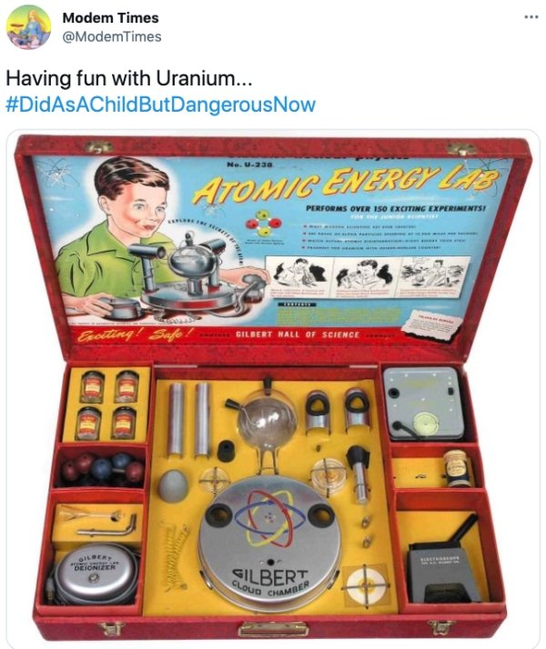 dangerous things we did as kids - games - Modem Times Having fun with Uranium... ButDangerous Now Exciting! Safe! Dilbery S Deionizer No. U.238 Atomic Energy Lab Performs Over 150 Exciting Experiments! Pemkot wwwww Gilbert Hall Of Science Silbert Cloud Ch